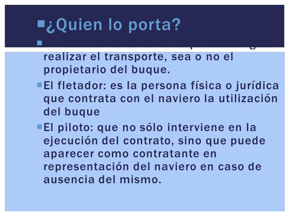 ¿Quien lo porta El fletante: es el naviero que se obliga a realizar el transporte, sea o no el propietario del buque.