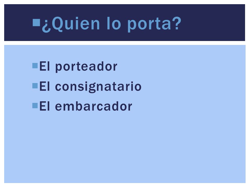 ¿Quien lo porta El porteador El consignatario El embarcador