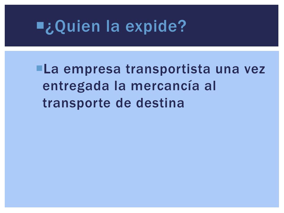 ¿Quien la expide La empresa transportista una vez entregada la mercancía al transporte de destina