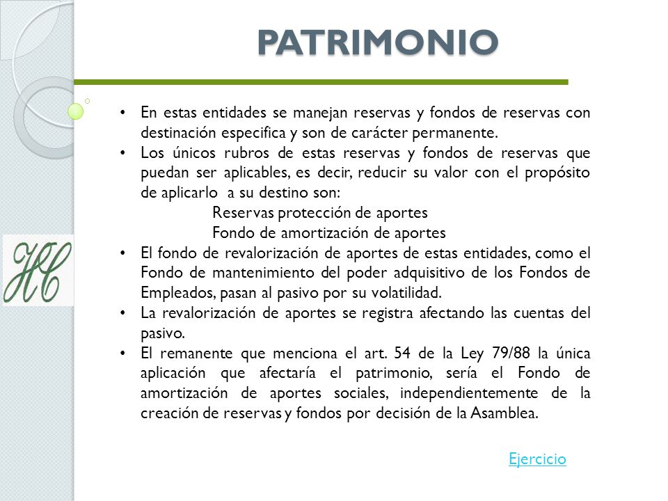 PATRIMONIO En estas entidades se manejan reservas y fondos de reservas con destinación especifica y son de carácter permanente.