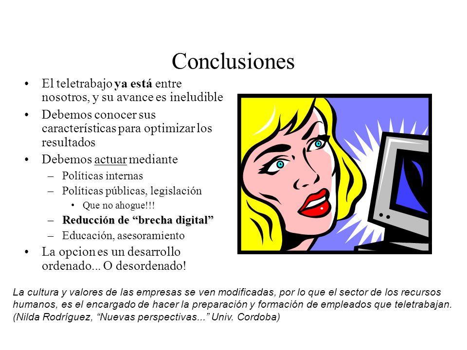 Conclusiones El teletrabajo ya está entre nosotros, y su avance es ineludible. Debemos conocer sus características para optimizar los resultados.