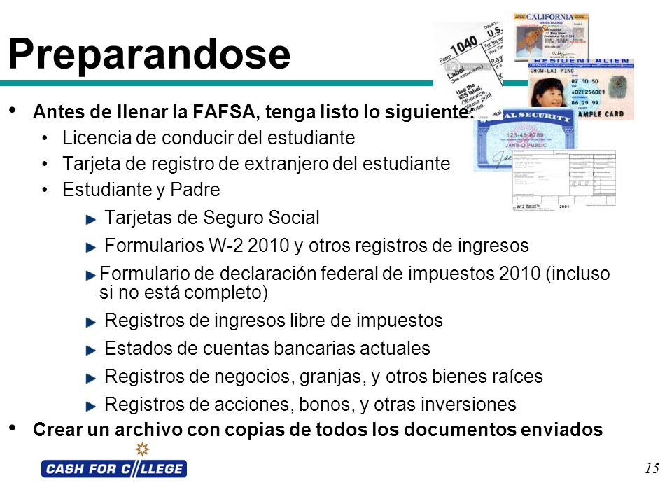 Preparandose Antes de llenar la FAFSA, tenga listo lo siguiente: