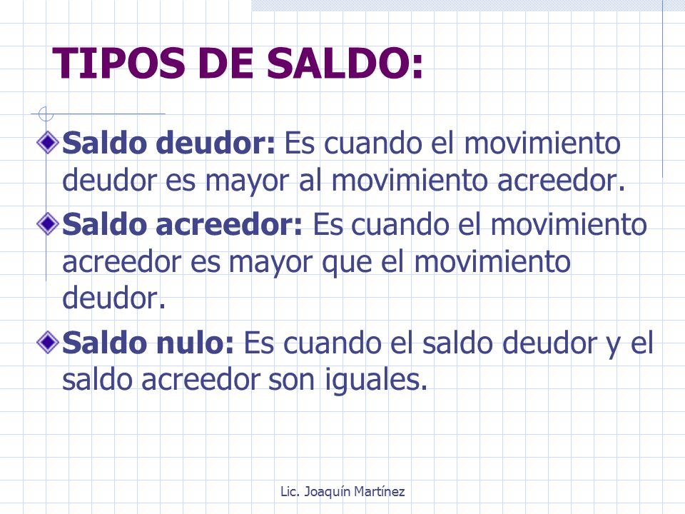 TIPOS DE SALDO: Saldo deudor: Es cuando el movimiento deudor es mayor al movimiento acreedor.
