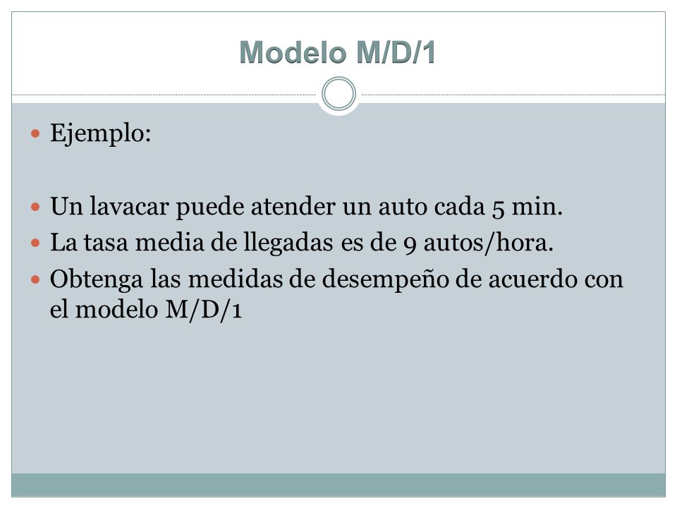 Modelo M/D/1 Ejemplo: Un lavacar puede atender un auto cada 5 min.