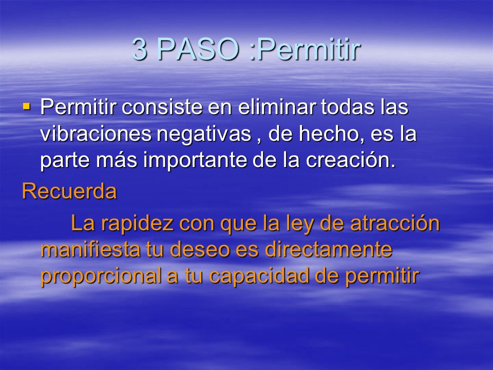 3 PASO :Permitir Permitir consiste en eliminar todas las vibraciones negativas , de hecho, es la parte más importante de la creación.
