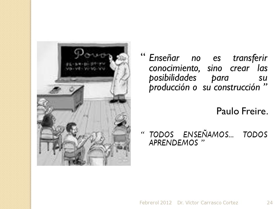 Enseñar no es transferir conocimiento, sino crear las posibilidades para su producción o su construcción