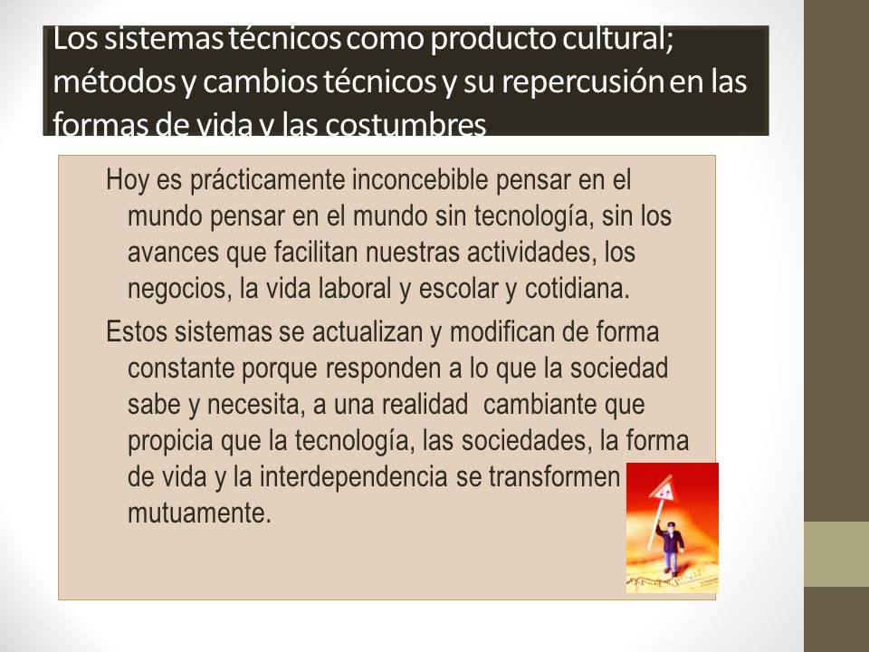 Los sistemas técnicos como producto cultural; métodos y cambios técnicos y su repercusión en las formas de vida y las costumbres