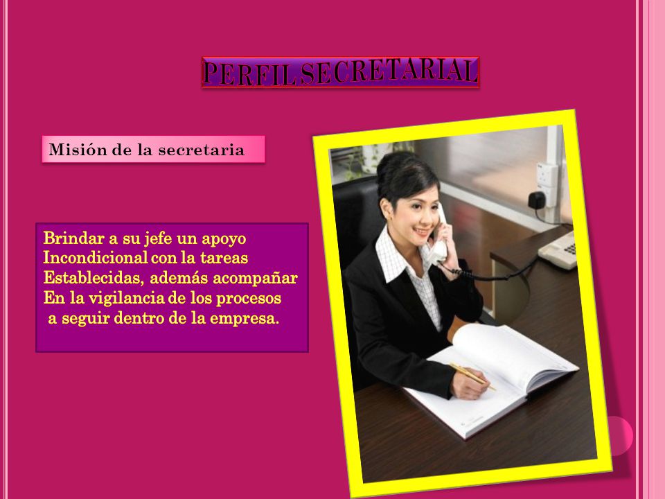 PERFIL SECRETARIAL Misión de la secretaria Brindar a su jefe un apoyo