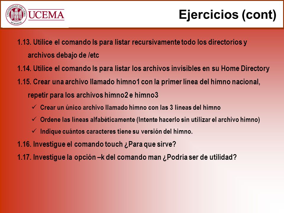 Ejercicios (cont) Utilice el comando ls para listar recursivamente todo los directorios y archivos debajo de /etc.
