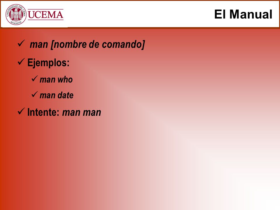El Manual man [nombre de comando] Ejemplos: Intente: man man man who