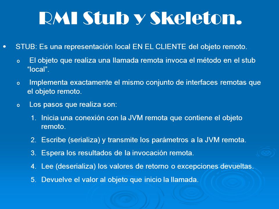RMI Stub y Skeleton. STUB: Es una representación local EN EL CLIENTE del objeto remoto.