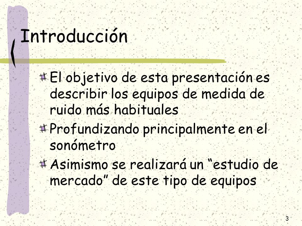Introducción El objetivo de esta presentación es describir los equipos de medida de ruido más habituales.