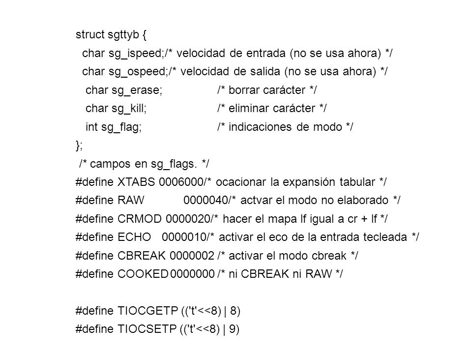 struct sgttyb { char sg_ispeed;/* velocidad de entrada (no se usa ahora) */ char sg_ospeed;/* velocidad de salida (no se usa ahora) */