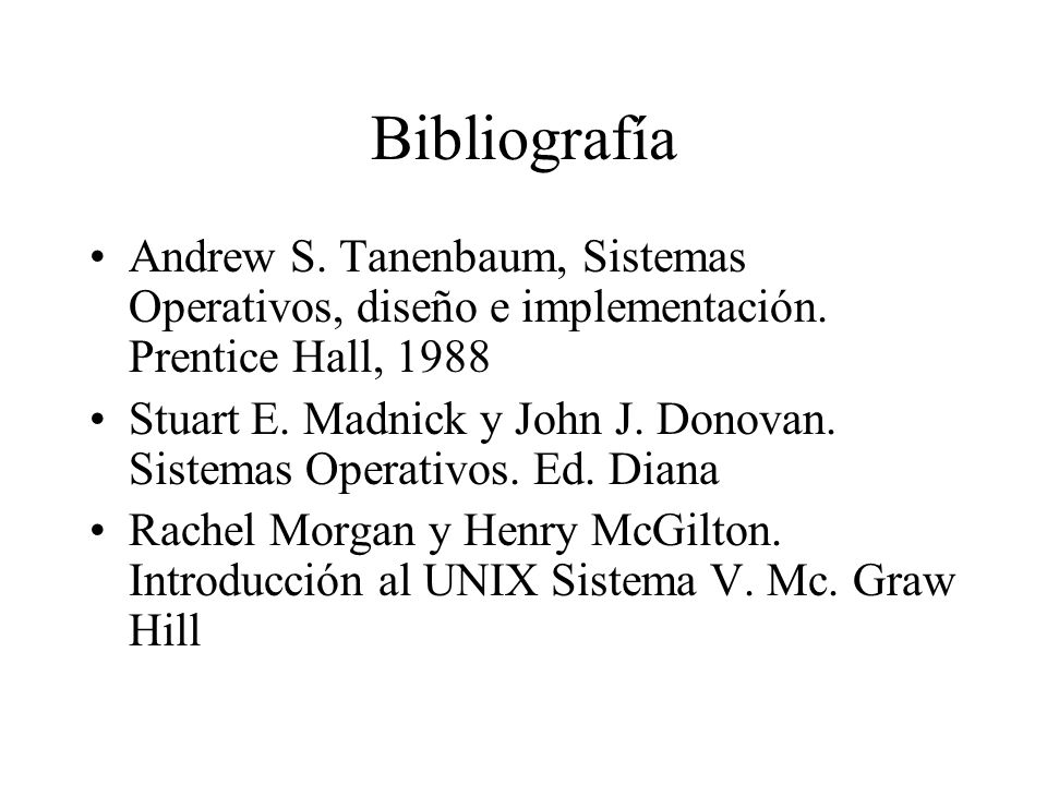 Bibliografía Andrew S. Tanenbaum, Sistemas Operativos, diseño e implementación. Prentice Hall,