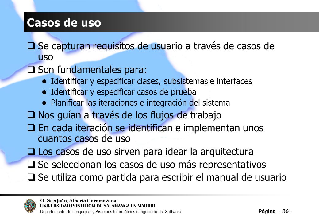 Casos de uso Se capturan requisitos de usuario a través de casos de uso. Son fundamentales para: