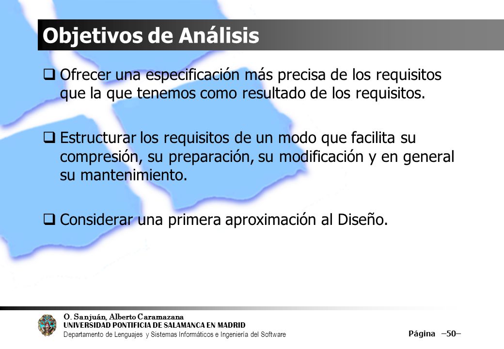 Objetivos de Análisis Ofrecer una especificación más precisa de los requisitos que la que tenemos como resultado de los requisitos.