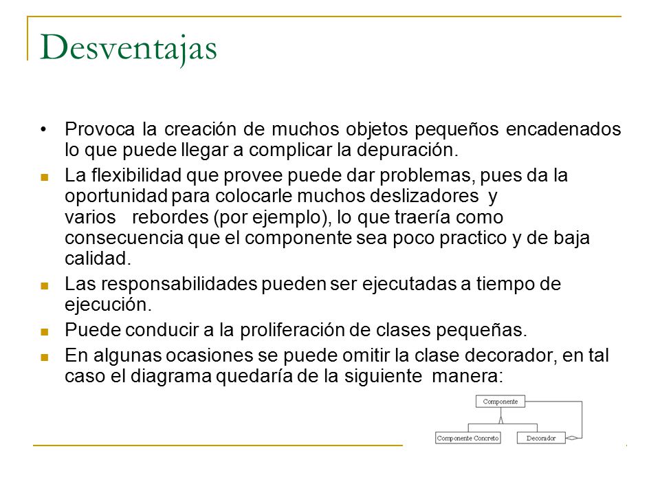 Desventajas Provoca la creación de muchos objetos pequeños encadenados lo que puede llegar a complicar la depuración.
