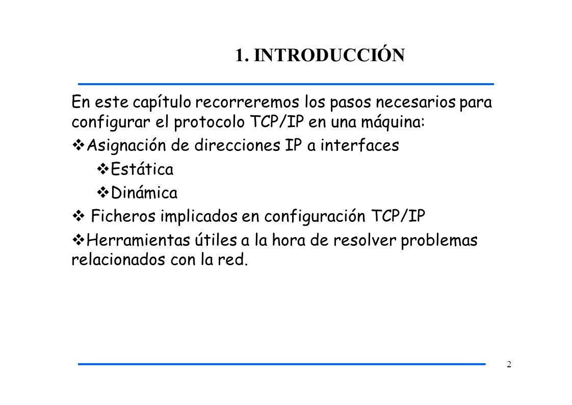 1. INTRODUCCIÓN En este capítulo recorreremos los pasos necesarios para configurar el protocolo TCP/IP en una máquina: