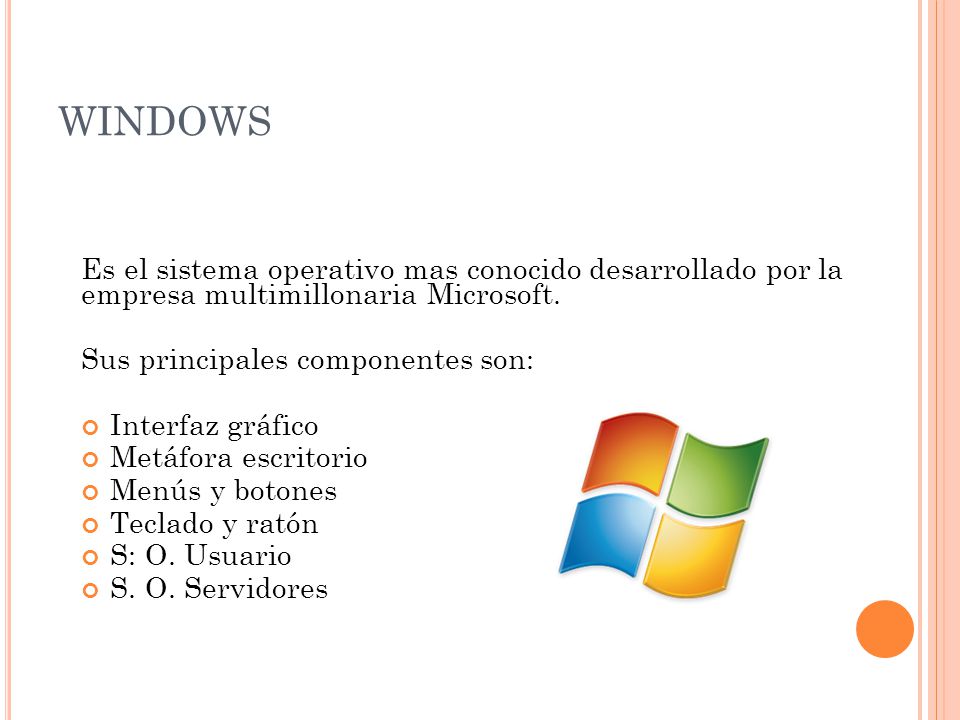 WINDOWS Es el sistema operativo mas conocido desarrollado por la empresa multimillonaria Microsoft.