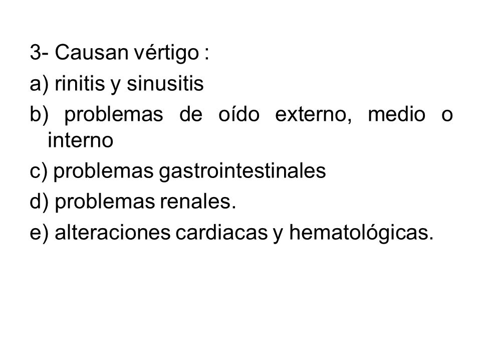 3- Causan vértigo : a) rinitis y sinusitis. b) problemas de oído externo, medio o interno. c) problemas gastrointestinales.