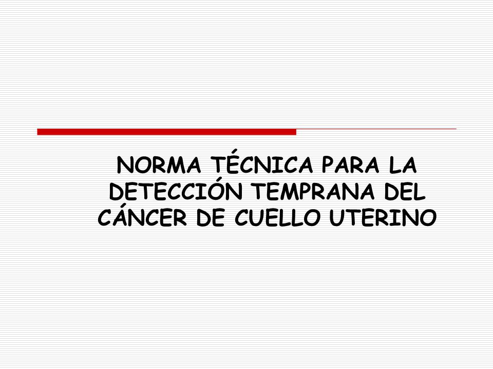 NORMA TÉCNICA PARA LA DETECCIÓN TEMPRANA DEL CÁNCER DE CUELLO UTERINO
