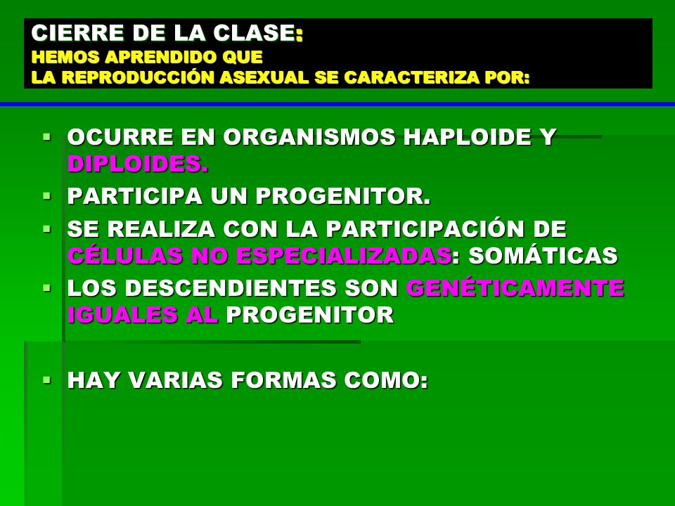 CIERRE DE LA CLASE: HEMOS APRENDIDO QUE LA REPRODUCCIÓN ASEXUAL SE CARACTERIZA POR: