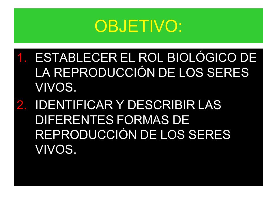 OBJETIVO: ESTABLECER EL ROL BIOLÓGICO DE LA REPRODUCCIÓN DE LOS SERES VIVOS.
