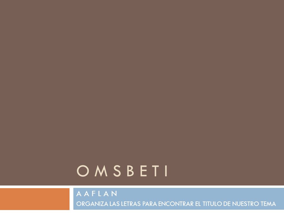 O M S B E T I A A F L A N ORGANIZA LAS LETRAS PARA ENCONTRAR EL TITULO DE NUESTRO TEMA