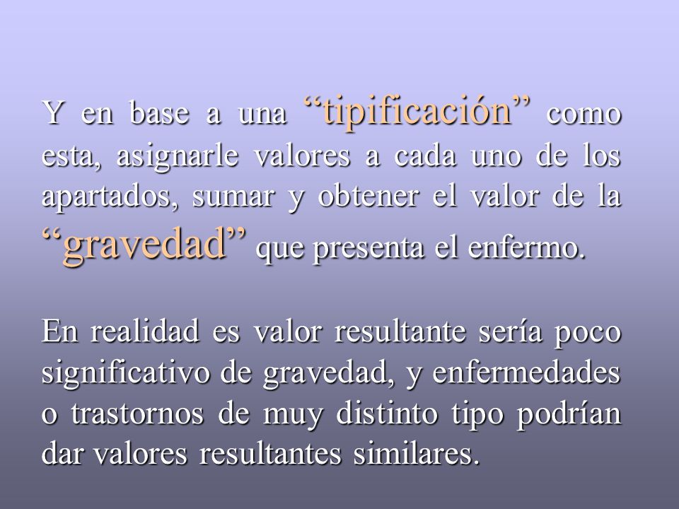Y en base a una tipificación como esta, asignarle valores a cada uno de los apartados, sumar y obtener el valor de la gravedad que presenta el enfermo.