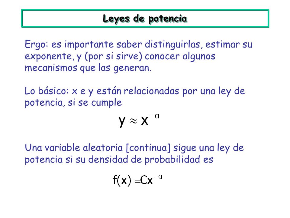 Leyes de potencia Ergo: es importante saber distinguirlas, estimar su exponente, y (por si sirve) conocer algunos mecanismos que las generan.