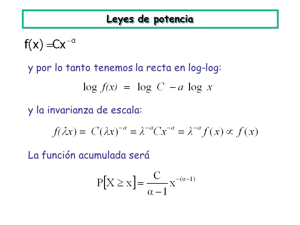 Leyes de potencia y por lo tanto tenemos la recta en log-log: y la invarianza de escala: La función acumulada será.