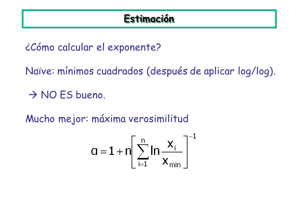 Estimación ¿Cómo calcular el exponente Naïve: mínimos cuadrados (después de aplicar log/log).  NO ES bueno.