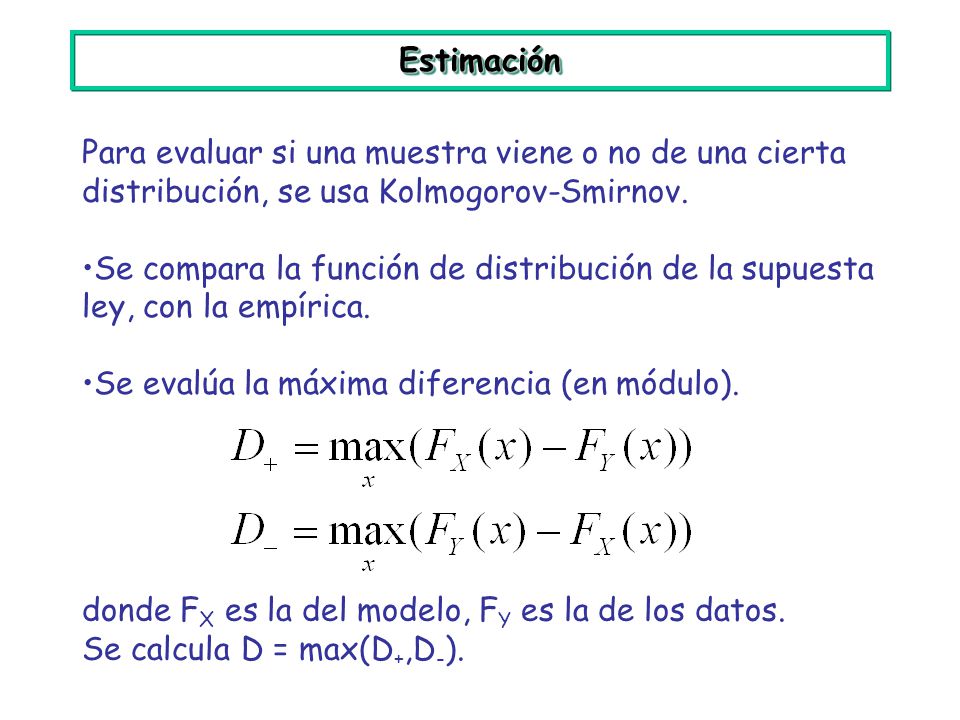 Estimación Para evaluar si una muestra viene o no de una cierta distribución, se usa Kolmogorov-Smirnov.