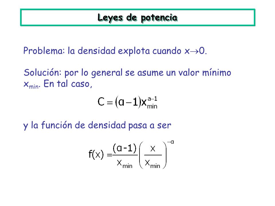 Leyes de potencia Problema: la densidad explota cuando x0. Solución: por lo general se asume un valor mínimo xmin. En tal caso,