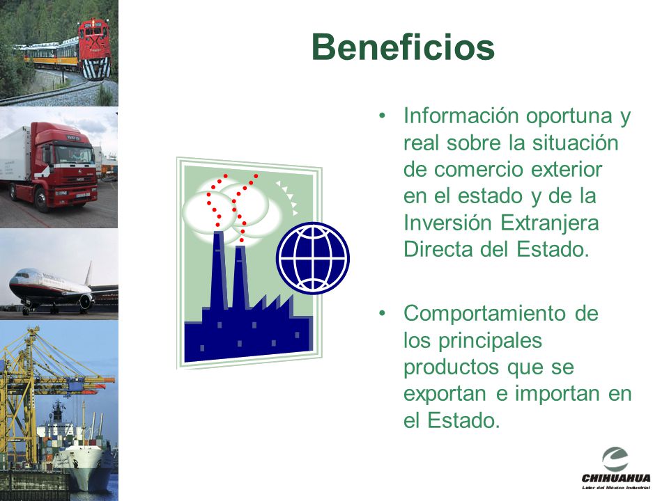 Beneficios Información oportuna y real sobre la situación de comercio exterior en el estado y de la Inversión Extranjera Directa del Estado.