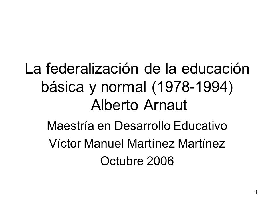 La federalización de la educación básica y normal ( ) Alberto Arnaut