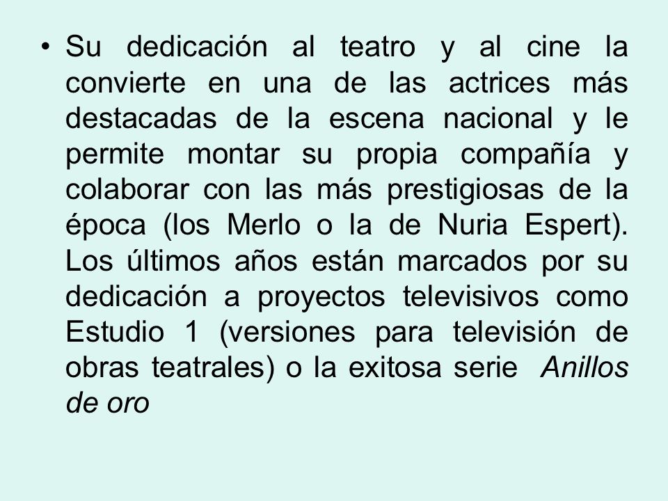 Su dedicación al teatro y al cine la convierte en una de las actrices más destacadas de la escena nacional y le permite montar su propia compañía y colaborar con las más prestigiosas de la época (los Merlo o la de Nuria Espert).