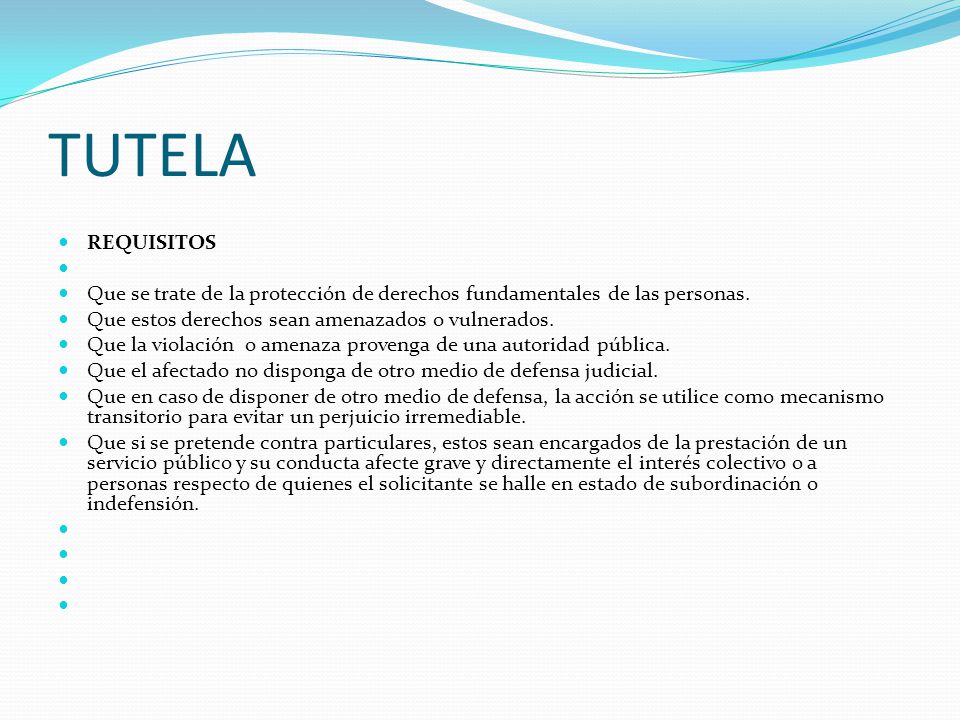 TUTELA REQUISITOS. Que se trate de la protección de derechos fundamentales de las personas. Que estos derechos sean amenazados o vulnerados.