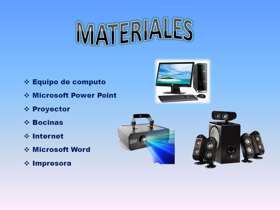 MATERIALES Equipo de computo Microsoft Power Point Proyector Bocinas