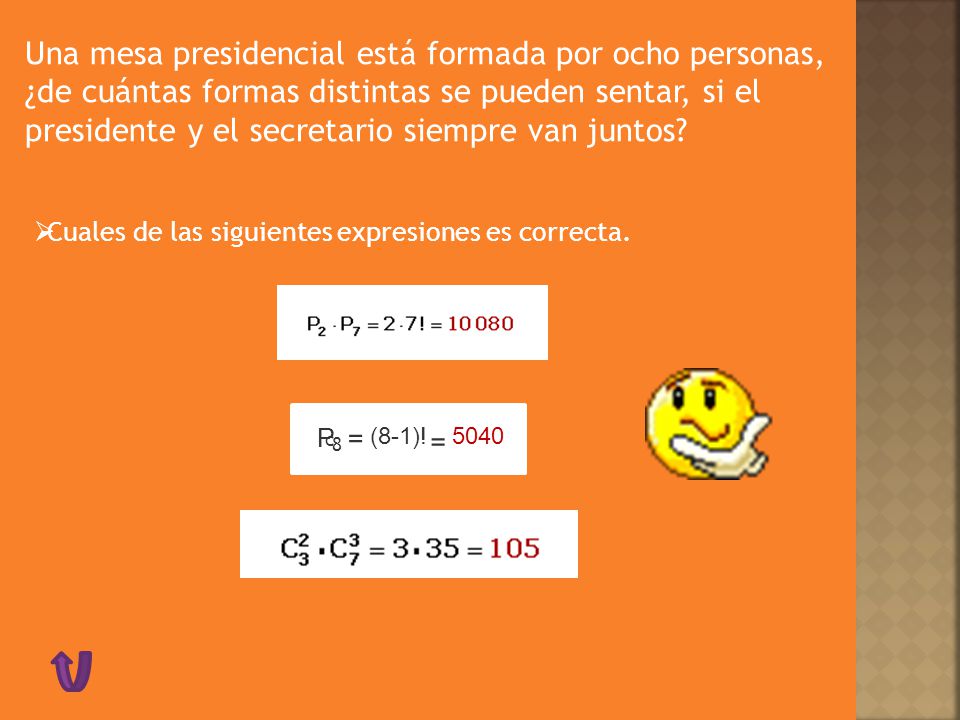 Una mesa presidencial está formada por ocho personas, ¿de cuántas formas distintas se pueden sentar, si el presidente y el secretario siempre van juntos