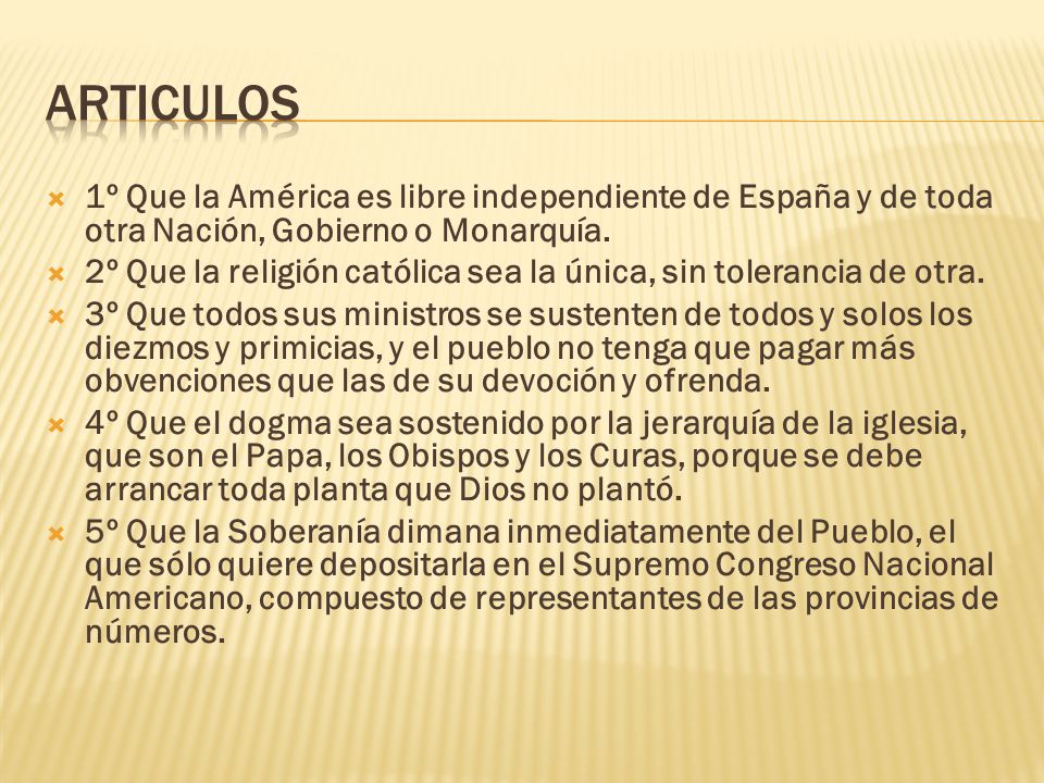 ARTICULOS 1º Que la América es libre independiente de España y de toda otra Nación, Gobierno o Monarquía.