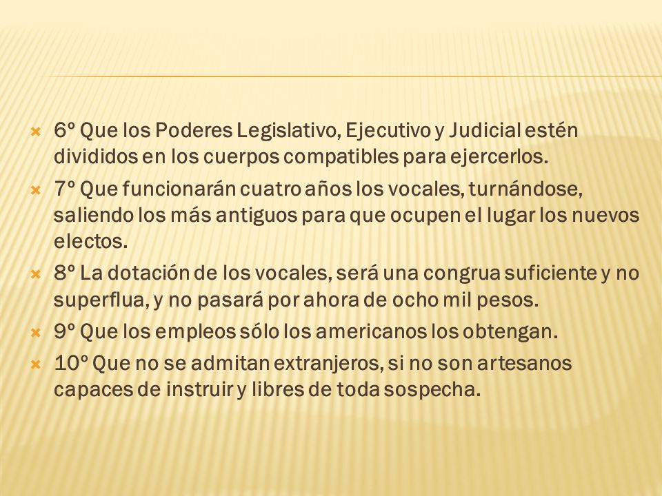 6º Que los Poderes Legislativo, Ejecutivo y Judicial estén divididos en los cuerpos compatibles para ejercerlos.