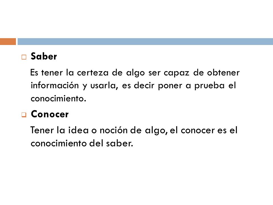 Saber Es tener la certeza de algo ser capaz de obtener información y usarla, es decir poner a prueba el conocimiento.