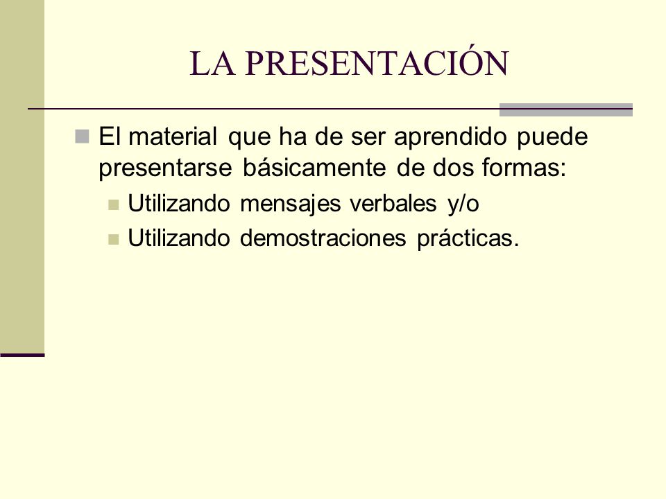 LA PRESENTACIÓN El material que ha de ser aprendido puede presentarse básicamente de dos formas: Utilizando mensajes verbales y/o.