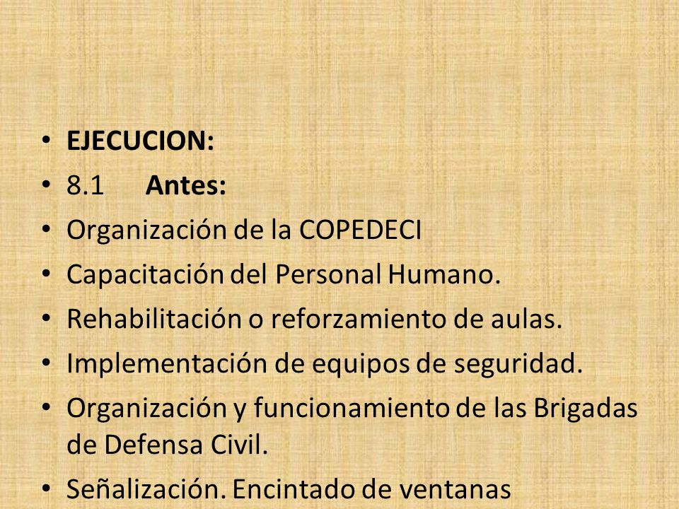 EJECUCION: 8.1 Antes: Organización de la COPEDECI. Capacitación del Personal Humano. Rehabilitación o reforzamiento de aulas.
