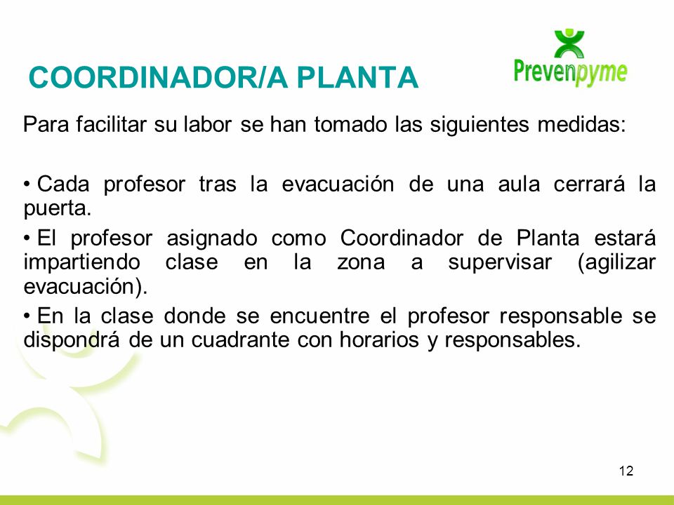 COORDINADOR/A PLANTA Para facilitar su labor se han tomado las siguientes medidas: Cada profesor tras la evacuación de una aula cerrará la puerta.