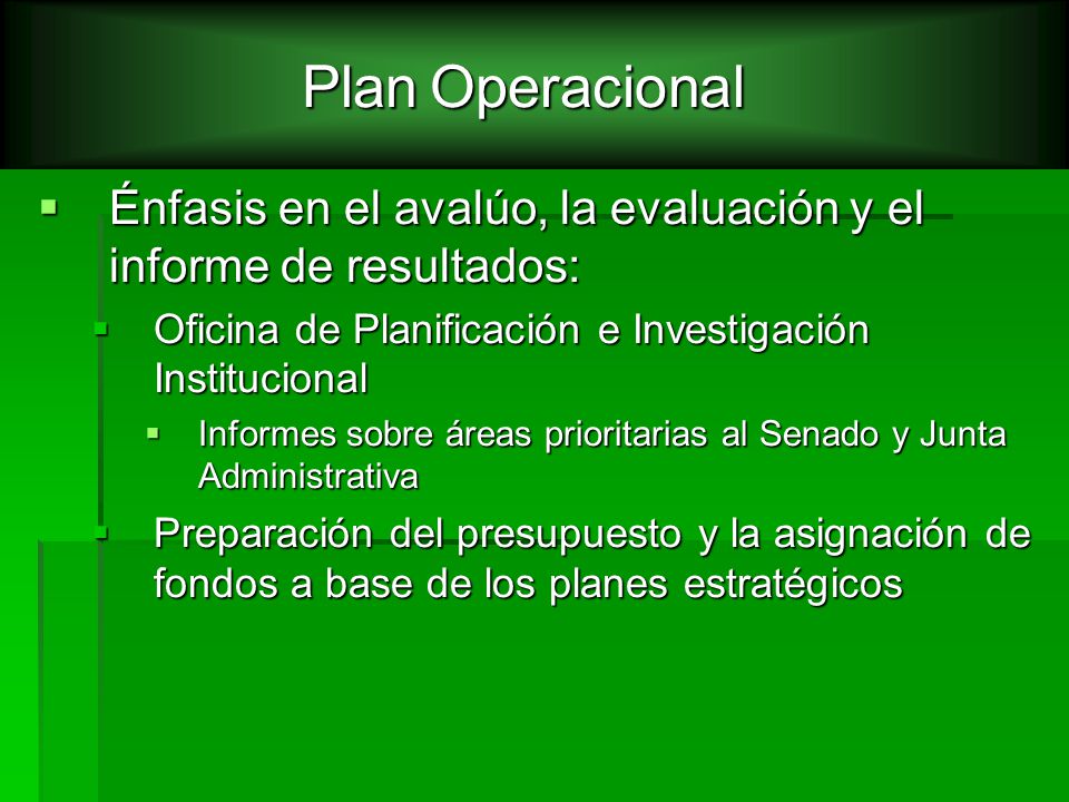 Plan Operacional Énfasis en el avalúo, la evaluación y el informe de resultados: Oficina de Planificación e Investigación Institucional.