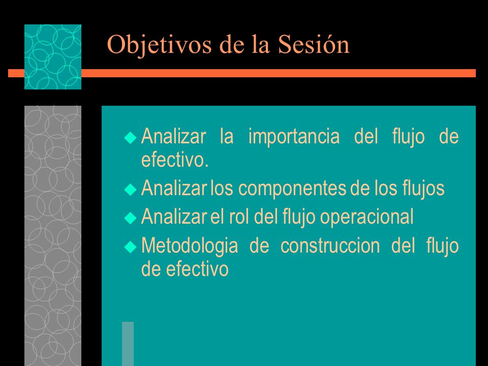 Objetivos de la Sesión Analizar la importancia del flujo de efectivo.