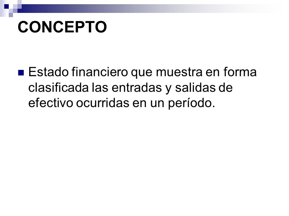CONCEPTO Estado financiero que muestra en forma clasificada las entradas y salidas de efectivo ocurridas en un período.