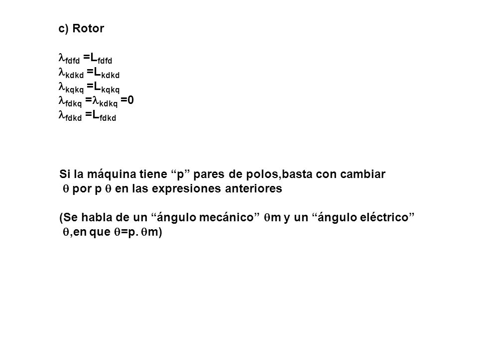 c) Rotor fdfd =Lfdfd. kdkd =Lkdkd. kqkq =Lkqkq. fdkq =kdkq =0. fdkd =Lfdkd. Si la máquina tiene p pares de polos,basta con cambiar.